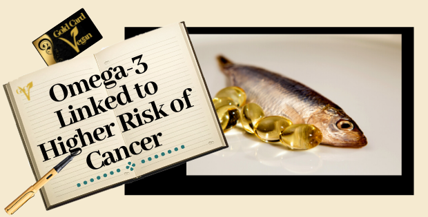 Omega-3 Linked to Higher Risk of Cancer